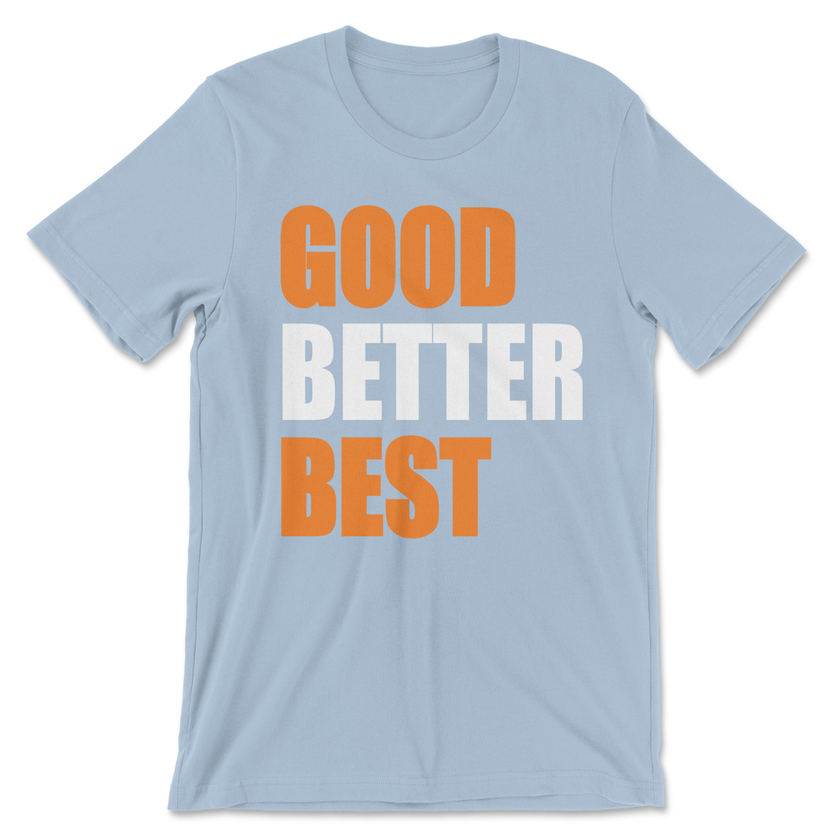 Light blue t-shirt with Good, Better, Best written on the front