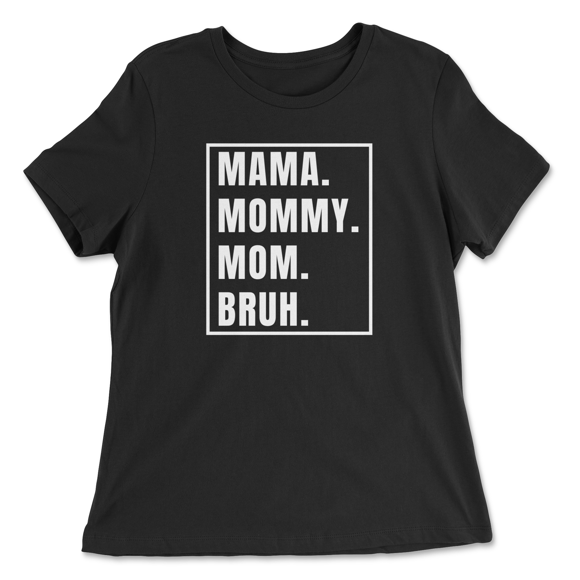 Mama. Mommy. Mom. Bruh. - The T-Shirt Deli, Co.