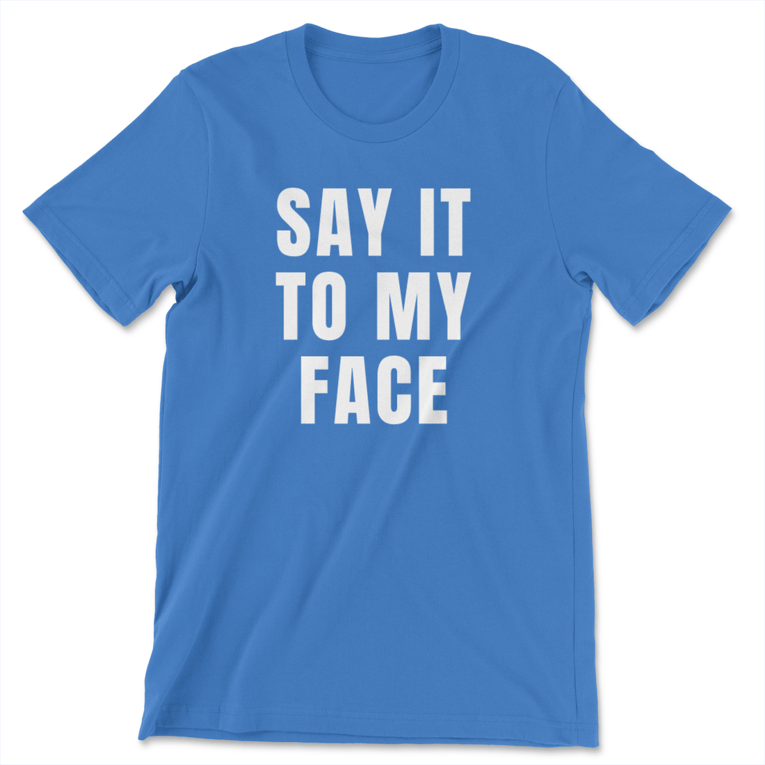 Say It To My Face - The T-Shirt Deli, Co.