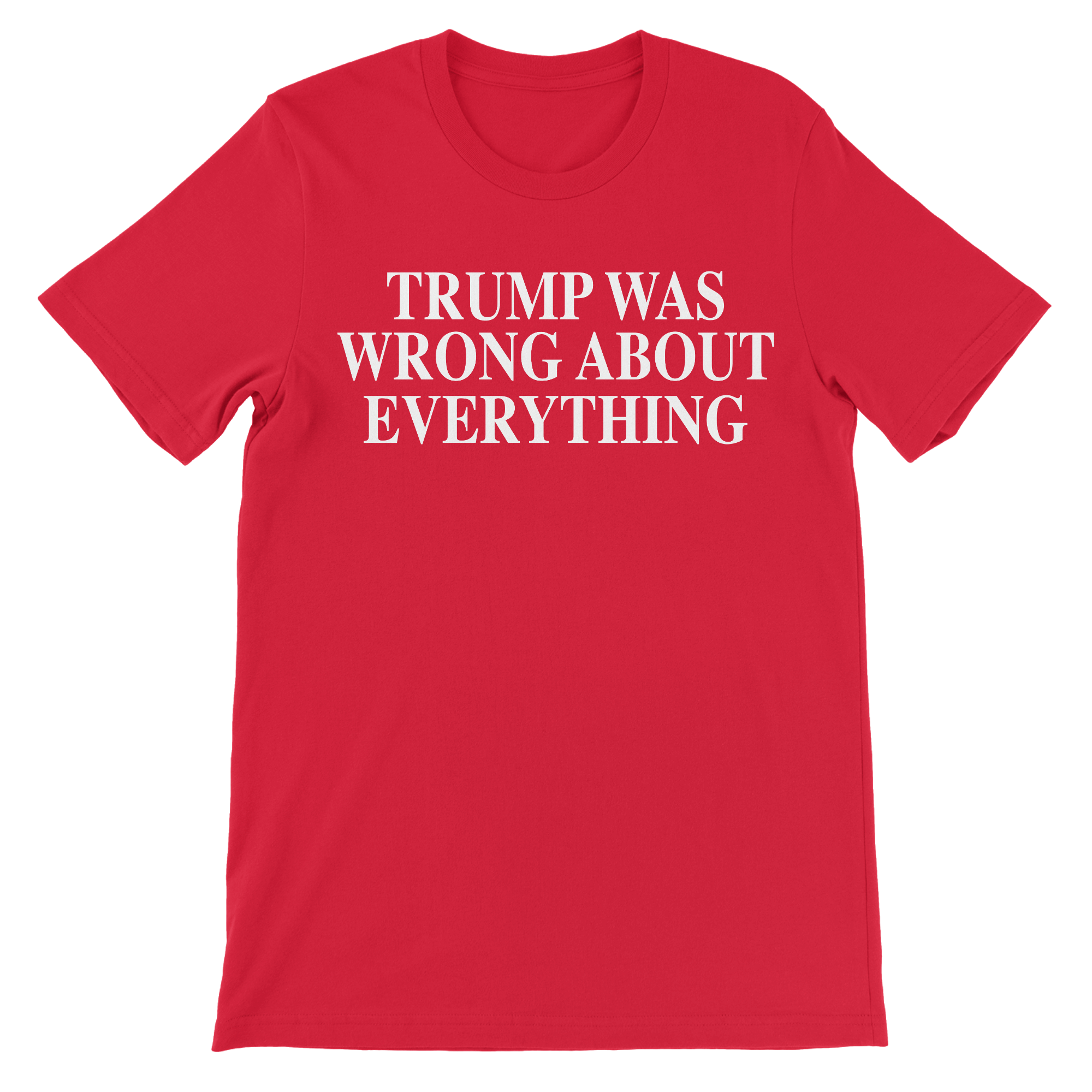 Trump Was Wrong About Everything - The T-Shirt Deli, Co.